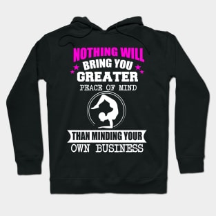 Nothing Will Bring You Greater Peace Of Mind Than Minding Your Own Business Hoodie